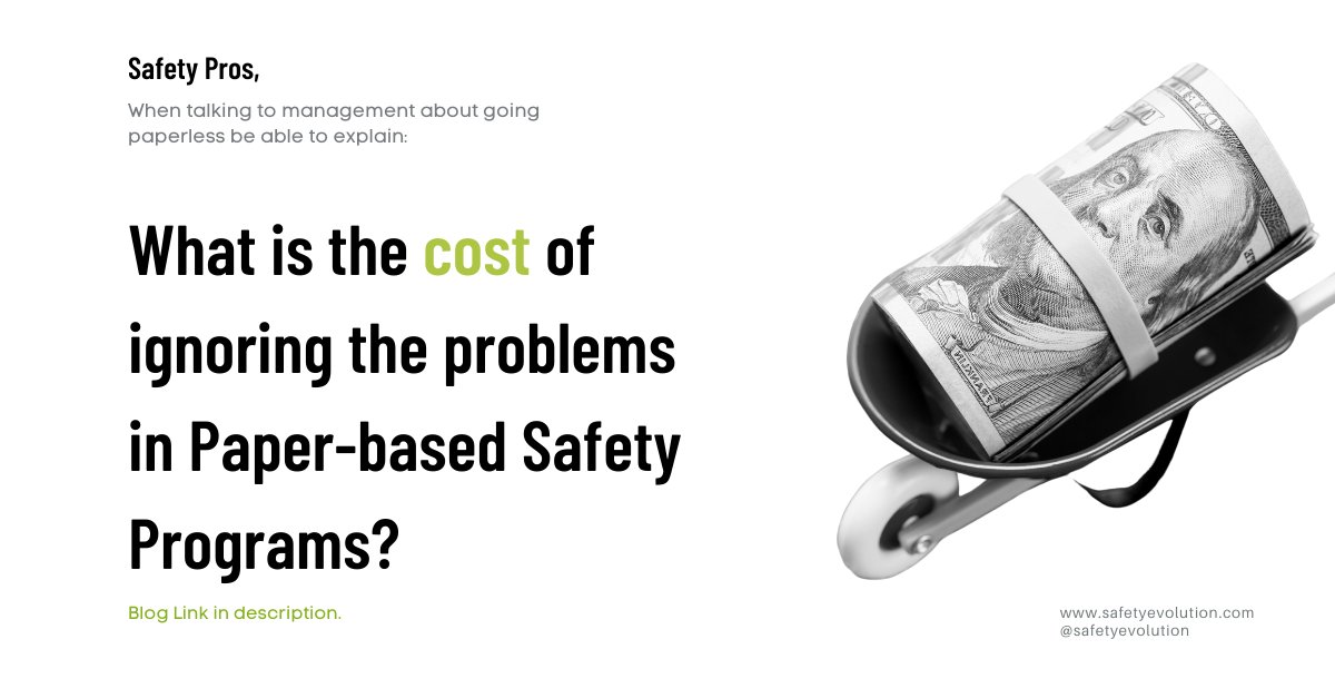 Hey Safety Professionals, What is the cost of ignoring the problems in Paper-based Safety Programs? 