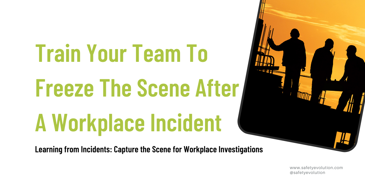 Train Your Team To Freeze The Scene After A Workplace Incident