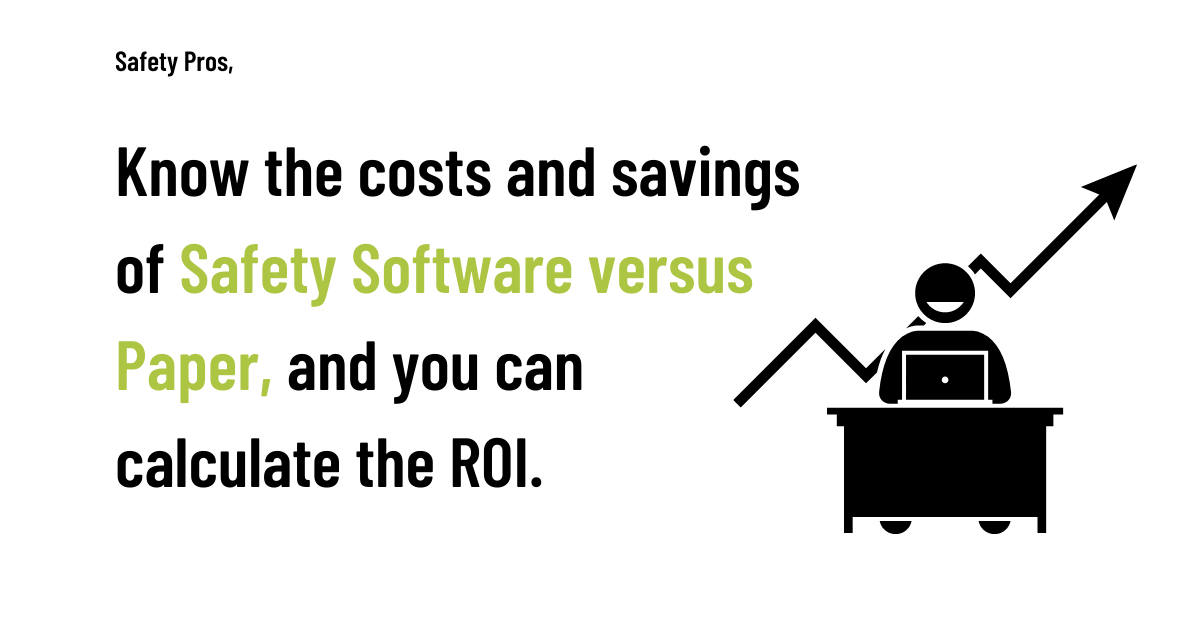 Know the costs and savings  of Safety Software versus Paper, and you can calculate the ROI.
