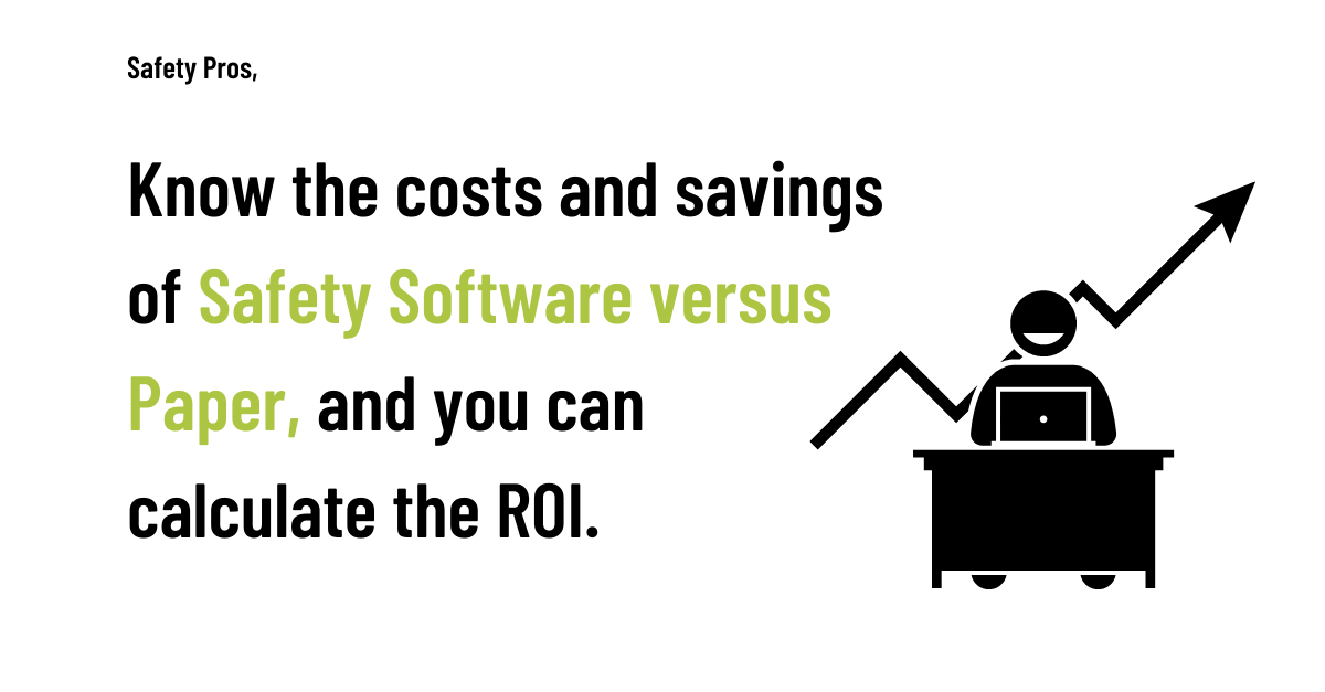 Know the costs and savings of Safety Software versus Paper, and you can calculate the ROI.