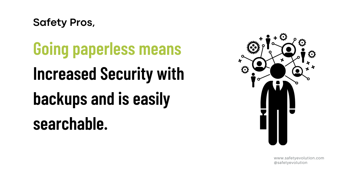 Going paperless means Increased Security with backups and is easily searchable.