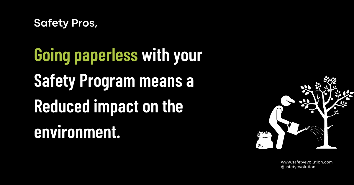 Going paperless with your Safety Program means a Reduced impact on the environment.