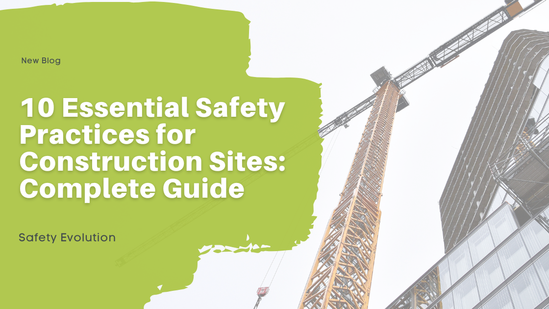10 Essential Safety Practices for Construction Sites: Complete Guide