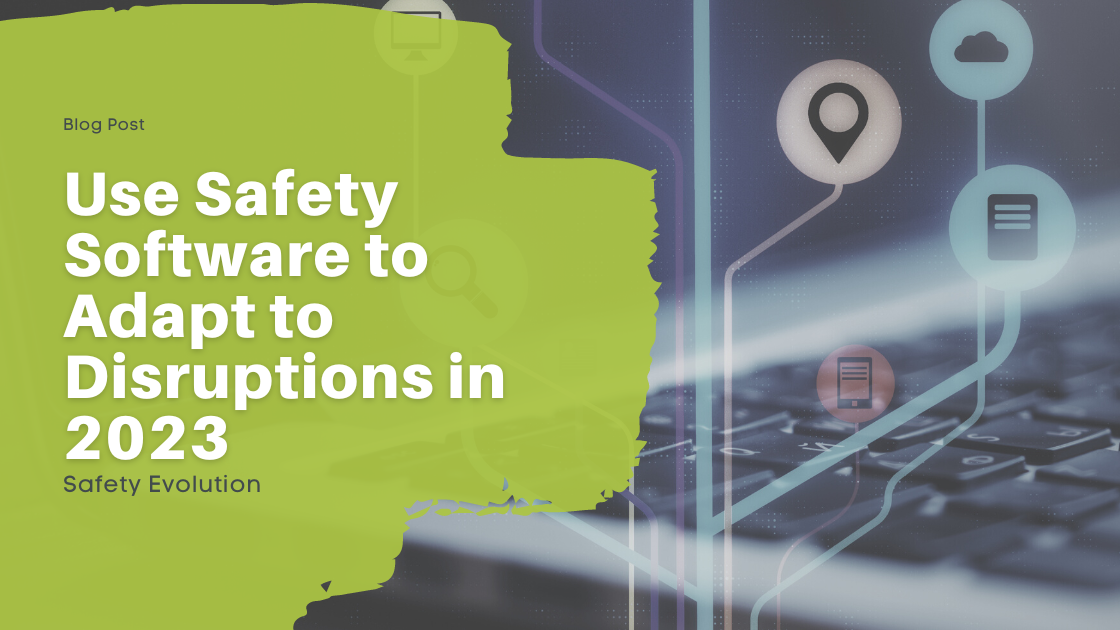 Use Safety Software to Adapt to Disruptions in 2023
